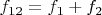 $f_{12} = f_1 + f_2$