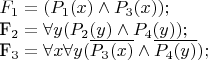 $
F_1= \forallx(P_1(x) \wedge P_3(x));

F_2=\forall y(P_2(y) \wedge P_4(y));

F_3=\forall x\forall y (\overline{P_3(x)} \wedge \overline{P_4(y)});
$