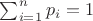 $\sum_{i=1}^n{p_i}= 1$