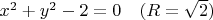 $x^2+y^2-2=0\quad(R=\sqrt2)$