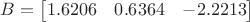 $B=\begin{bmatrix} 1.6206 & 0.6364 & -2.2213 \end{bmatrix}$