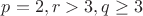 $p=2,r>3, q\ge 3$ $p=2,r>3, q\ge 3$