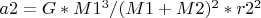 $ a2 = G *M1^3 / (M1 + M2)^2* r2^2$