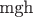 {m}{g}{h}