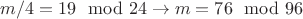 $m/4=19 \mod 24\to m=76\mod 96$