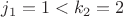 $j_1=1<k_2=2$