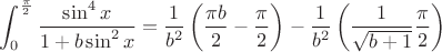 $\displaystyle\int_0^{\frac{\pi}{2}}\dfrac{\sin^4x}{1+b\sin^2x}=\dfrac{1}{b^2}\left(\dfrac{\pi b}{2}-\dfrac{\pi}{2}\right)-\dfrac{1}{b^2}\left(\dfrac{1}{\sqrt{b+1}}\dfrac{\pi}{2}\right)$