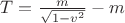 $T=\tfrac m {\sqrt{1-v^2}}-m$