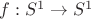 $f:S^1\to S^1$ $f:S^1\to S^1$