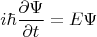 $$i\hbar \frac{{\partial \Psi }}{{\partial t}} = E\Psi $$