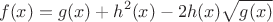 $$f(x)=g(x)+h^2(x)-2h(x)\sqrt{g(x)}$$