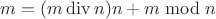 $m = (m\operatorname{div}n)n + m\bmod n$
