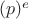$(p)^{e}$