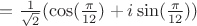 $=\frac{1}{\sqrt{2}}(\cos(\frac{\pi}{12})+i\sin(\frac{\pi}{12}))$