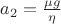 $a_2 = \frac{\mu g}{\eta}$