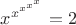 $x^{x^{x^{x^x}}}=2$