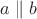 $a\parallel b$