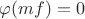 $\varphi(mf)=0$