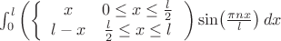 ${\int_{0}^{l}\left(\left\{\begin{array}{cc}
x  & 0\le x \le \frac{l}{2} 
\\
 l -x  & \frac{l}{2}\le x \le l  
\end{array}\right.\right) \sin \! \left(\frac{\pi  n x}{l}\right)d x}$