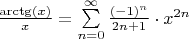 $\frac{\arctg(x)}{x} = \sum\limits_{n=0}^{\infty} \frac{(-1)^n }{2n+1} \cdot x^{2n}$