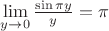 $\lim\limits_{y\to 0 } \frac {\sin \pi y}{y} = \pi$