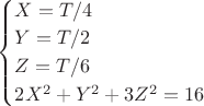 $
\begin{cases}
X=T/4
\\
Y=T/2
\\
Z=T/6
\\
2X^2+Y^2+3Z^2=16
 \end{cases}
$