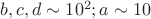 $ b,c,d \sim10^2; a\sim10$