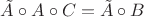 $\tilde{A} \circ A \circ C = \tilde{A} \circ B$