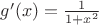 $g'(x)=\frac{1}{1+x^2}$