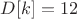 $D[k]=12$