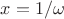 $x=1/\omega$