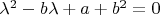 $\lambda^2-b\lambda +a+b^2=0$