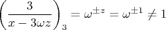$$\left(\frac{3}{x - 3\omega z}\right)_3 = \omega^{\pm z} = \omega^{\pm 1} \ne 1$$