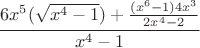 $$ \frac{6x^5(\sqrt{x^4-1}) + \frac{(x^6 -1)4x^3}{2x^4-2} }{x^4-1}$$