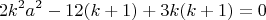 $$ 2k^2a^2-12(k+1)+3k(k+1) =0    $$