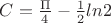 $C = \frac{\Pi}{4} - \frac{1}{2}ln2$