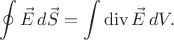 $$\oint\vec{E}\,d\vec{S}=\int\operatorname{div}\vec{E}\,dV.$$