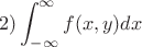 $$2)  \int_{-\infty}^{\infty} f(x,y)dx $$