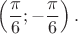 $$\left(\frac \pi 6;- \frac \pi 6 \right).$$