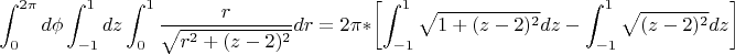 $$ \int_{0}^{2\pi} d\phi \int_{-1}^{1} dz\int_{0}^{1}\frac{r} {\sqrt{r^2+(z-2)^2}} dr=2\pi*\left[\int_{-1}^{1} {\sqrt{1+(z-2)^2}} dz- \int_{-1}^{1} {\sqrt{(z-2)^2}} dz\right]$$