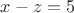 $x-z=5$