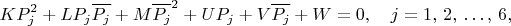 $$
 KP_j^2+LP_j\overline{P_j}+M\overline{P_j}^2+UP_j+V\overline{P_j}+W=0,
 \quad j=1,\,2,\,\dots,\,6,
$$