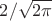 $2/\sqrt{2\pi}$