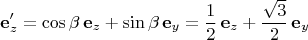 $$\mathbf{e}'_z=\cos\beta\,\mathbf{e}_z+\sin\beta\,\mathbf{e}_y=\frac{1}{2}\,\mathbf{e}_z+\frac{\sqrt{3}}{2}\,\mathbf{e}_y$$