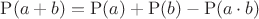 $\mathrm{P}(a+b)=\mathrm{P}(a)+\mathrm{P}(b)-\mathrm{P}(a\cdot b)$
