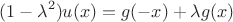 $$(1-\lambda^2)u(x)=g(-x)+\lambda g(x)$$