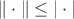 $\|\cdot\|\le |\cdot|$