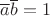 $\overline{a}\overline{b}=1$