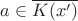 $a\in\overline{K(x')}$