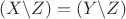 \[(X\backslash Z) = (Y\backslash Z)\]